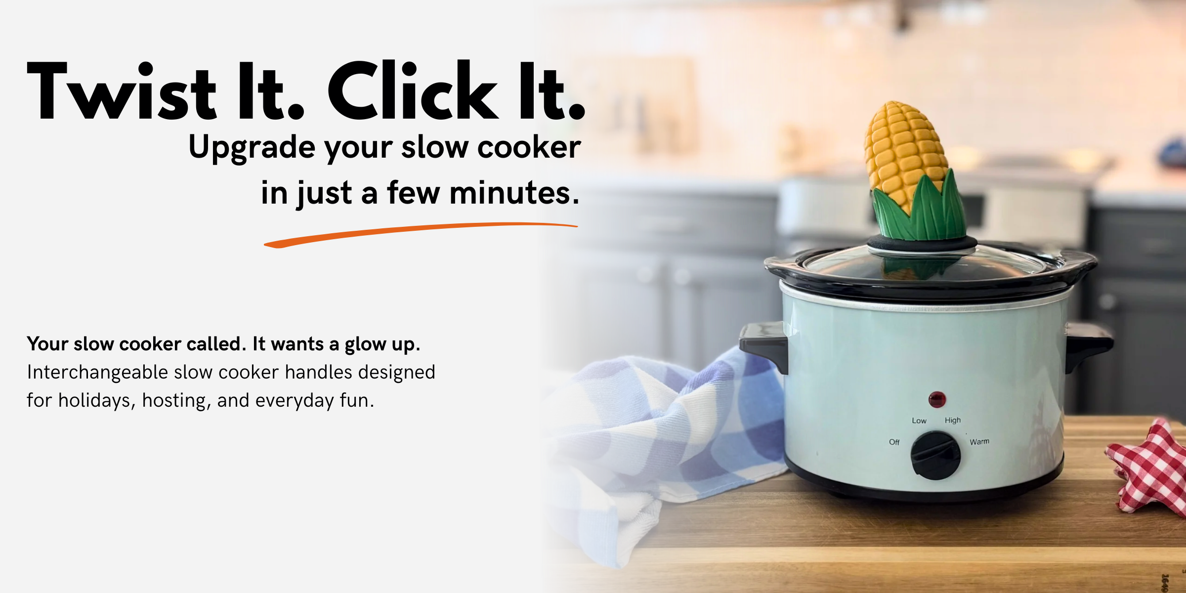 Image of small slow cooker with corn crockit handle. Twist It. Click It. Upgrade your slow cooker in just a few minutes. 